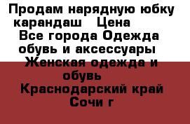 Продам нарядную юбку-карандаш › Цена ­ 700 - Все города Одежда, обувь и аксессуары » Женская одежда и обувь   . Краснодарский край,Сочи г.